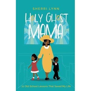 Holy Ghost Mama: 21 Old School Lessons That Saved My Life -- Sherri Lynn